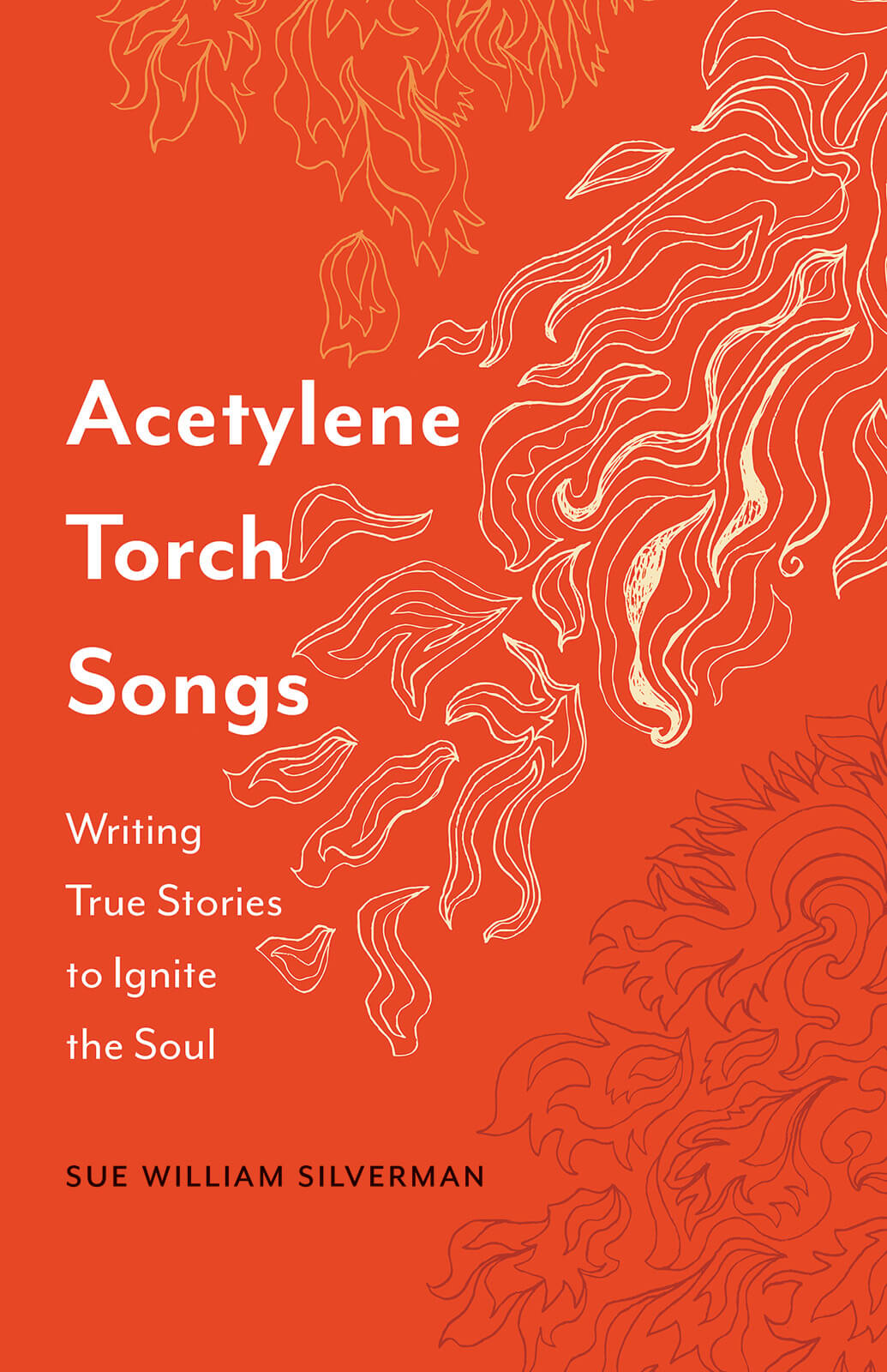 Book cover: Acetylene Torch Songs Writing True Stories to Ignite the Soul - By Sue William Silverman